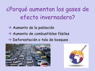 ¿Porqué aumentan los gases de efecto invernadero?    Aumento de la población    Aumento de combustibles fósiles    Deforestación o tala de bosques 