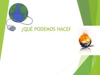 ¿QUÉ PODEMOS HACER?
 