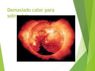 Demasiado calor para
sobrevivir.
 