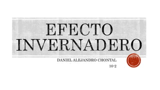 DANIEL ALEJANDRO CHONTAL
10-2
 