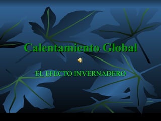 Calentamiento Global EL EFECTO INVERNADERO 