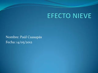 Nombre: Paúl Cuasapás
Fecha: 14/05/2012
 