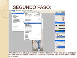 SEGUNDO PASO:Una vez avierta la foto que queremos,  debemos desaturar la foto para que el paisage se vea bien, esto lo haremos apretando:  “IMAGEN/AJUSTES/DESATURAR” como vemos en la imagen.