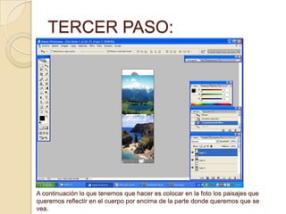 TERCER PASO:A continuación lo que tenemos que hacer es colocar en la foto los paisajes que queremos reflectir en el cuerpo por encima de la parte donde queremos que se vea.