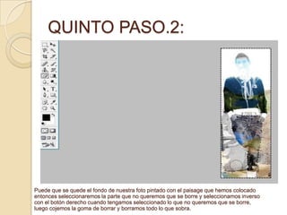 QUINTO PASO.2:Puede que se quede el fondo de nuestra foto pintado con el paisage que hemos colocado entonces seleccionaremos la parte que no queremos que se borre y seleccionamos inverso con el botón derecho cuando tengamos seleccionado lo que no queremos que se borre, luego cojemos la goma de borrar y borramos todo lo que sobra.