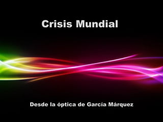 Crisis Mundial  Desde la óptica de García Márquez 