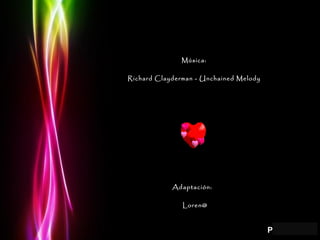 Música:  Richard Clayderman - Unchained Melody  Adaptación:  Loren@   