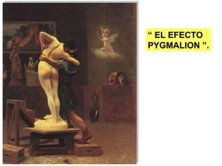 “  EL EFECTO PYGMALION ”. 
