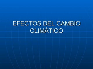 EFECTOS DEL CAMBIO CLIMÁTICO 