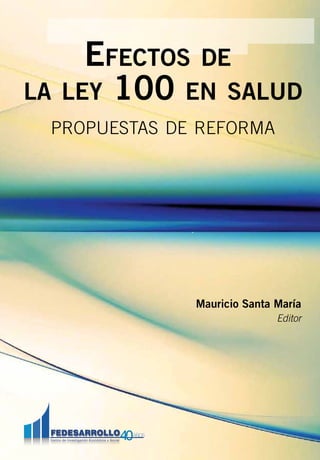 contenido EFECTOS DE 
LA LEY 100 EN SALUD 
PROPUESTAS DE REFORMA 
Mauricio Santa María 
Editor 
 