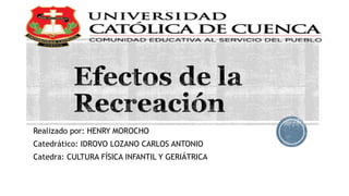 Realizado por: HENRY MOROCHO
Catedrático: IDROVO LOZANO CARLOS ANTONIO
Catedra: CULTURA FÍSICA INFANTIL Y GERIÁTRICA
 