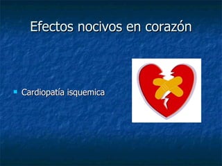 Efectos nocivos en corazón Cardiopatía isquemica 