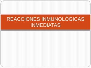 REACCIONES INMUNOLÓGICAS
       INMEDIATAS
 