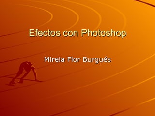 Efectos con Photoshop Mireia Flor Burgués 