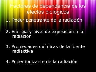 Factores de dependencia de los efectos biológicos <ul><li>Poder penetrante de la radiación </li></ul><ul><li>2. Energía y ...