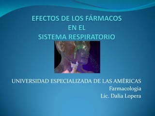 UNIVERSIDAD ESPECIALIZADA DE LAS AMÉRICAS
                                Farmacologia
                            Lic. Dalia Lopera
 