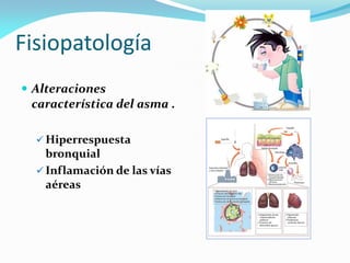 Fisiopatología
 Alteraciones
  característica del asma .

   Hiperrespuesta
    bronquial
   Inflamación de las vías
  ...