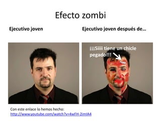 Efecto zombiEjecutivo jovenEjecutivo joven después de…¡¡¡Siiii tiene un chicle pegado!!!Con este enlace lo hemos hecho:http://www.youtube.com/watch?v=4wFH-2imIA4
