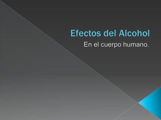 Efectos del Alcohol En el cuerpo humano. 