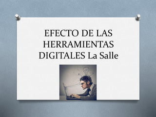 EFECTO DE LAS
HERRAMIENTAS
DIGITALES La Salle
 