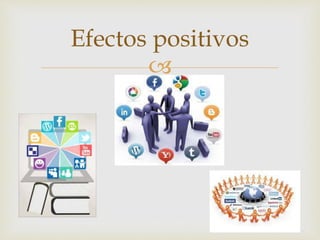 
Efectos positivos
 