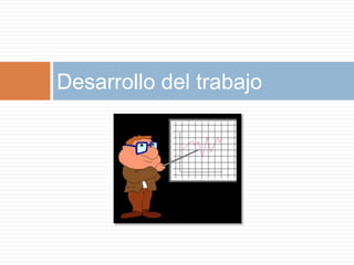 Desarrollo del trabajo
 