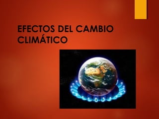 EFECTOS DEL CAMBIO
CLIMÁTICO

 