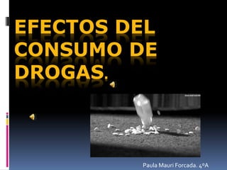EFECTOS DEL
CONSUMO DE
DROGAS.
Paula Mauri Forcada. 4ºA
 