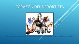 CORAZÓN DEL DEPORTISTA
Es importante señalar que el deporte también puede ayudar a mejorar tu estilo de vida.
 