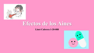 Efectos de los Aines
Linet Cabrera 1-20-088
 