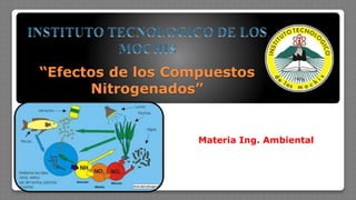 “Efectos de los Compuestos
Nitrogenados”
Materia Ing. Ambiental
 