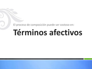 El proceso de composición puede ser costoso en:


Términos afectivos
 