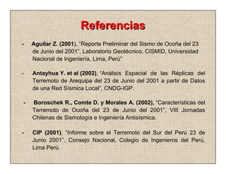 Referencias
-   Aguilar Z. (2001), “Reporte Preliminar del Sismo de Ocoña del 23
    de Junio del 2001”, Laboratorio Geoté...