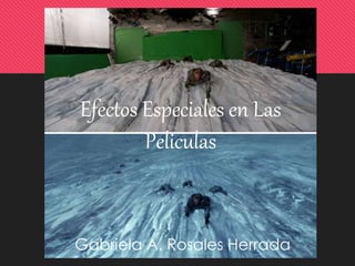 Efectos Especiales en Las
Peliculas
Gabriela A. Rosales Herrada
 