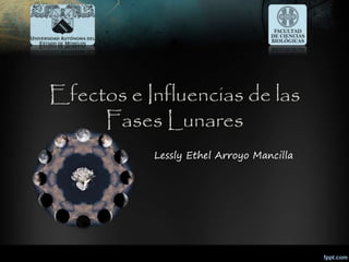 Efectos e Influencias de las 
Fases Lunares 
Lessly Ethel Arroyo Mancilla 
 