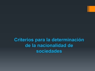 Criterios para la determinación
de la nacionalidad de
sociedades

 