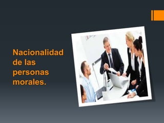 Nacionalidad
de las
personas
morales.

 