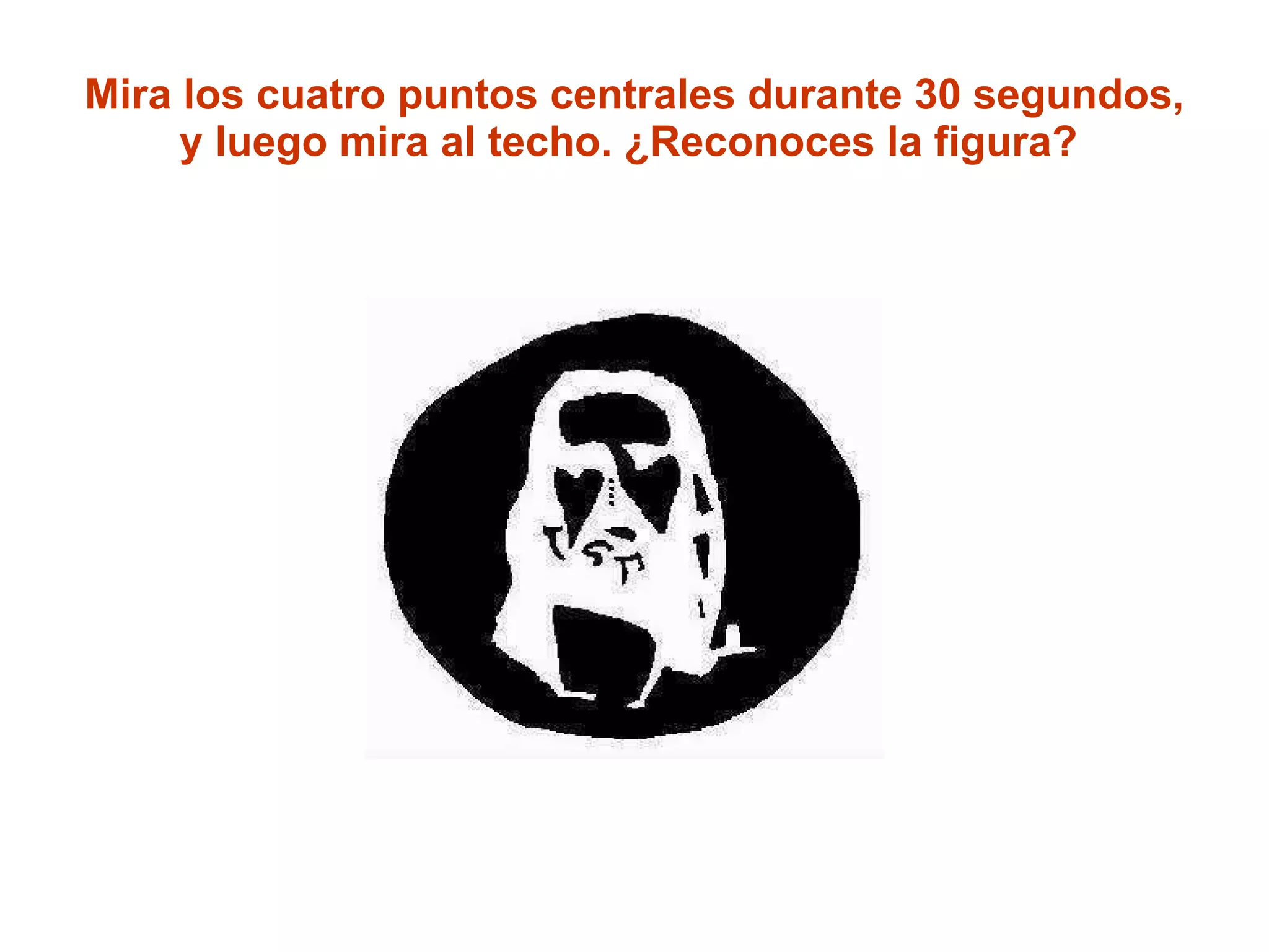 Mira los cuatro puntos centrales durante 30 segundos, y luego mira al techo. ¿Reconoces la figura?   