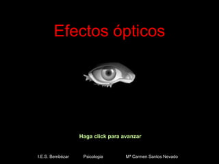 Efectos ópticos Haga click para avanzar I.E.S. Bembézar  Psicologia  Mª Carmen Santos Nevado 