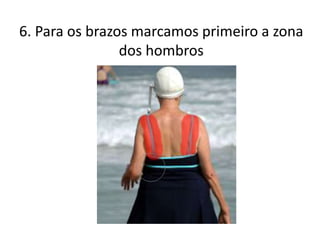 6. Para os brazos marcamos primeiro a zona
dos hombros
 