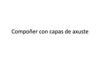 Compoñer con capas de axuste
 