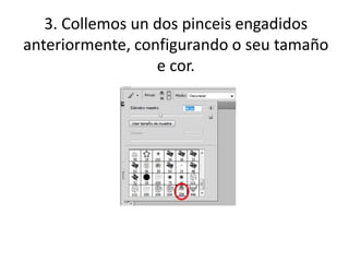3. Collemos un dos pinceis engadidos
anteriormente, configurando o seu tamaño
e cor.
 