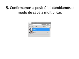 5. Confirmamos a posición e cambiamos o
modo de capa a multiplicar.
 