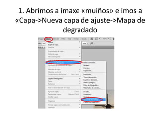 1. Abrimos a imaxe «muiños» e imos a
«Capa->Nueva capa de ajuste->Mapa de
degradado
 
