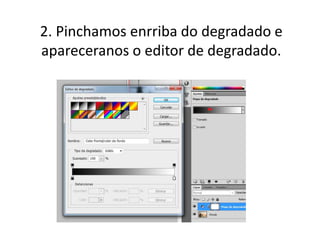 2. Pinchamos enrriba do degradado e
apareceranos o editor de degradado.
 