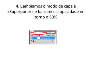 4. Cambiamos o modo de capa a
«Superponer» e baixamos a opacidade en
torno o 50%
 