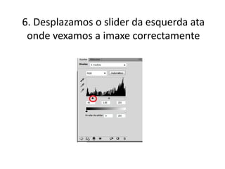 6. Desplazamos o slider da esquerda ata
onde vexamos a imaxe correctamente
 