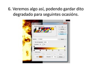 6. Veremos algo así, podendo gardar dito
degradado para seguintes ocasións.
 