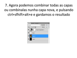 7. Agora podemos combinar todas as capas
ou combinalas nunha capa nova, e pulsando
ctrl+sfhift+alt+e e gardamos o resultado
 