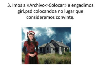 3. Imos a «Archivo->Colocar» e engadimos
girl.psd colocandoa no lugar que
consideremos convinte.
 
